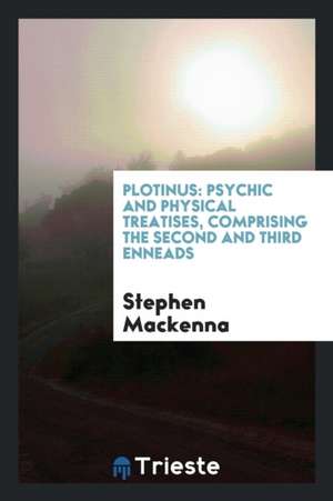 Plotinus: Psychic and Physical Treatises, Comprising the Second and Third Enneads de Stephen Mackenna