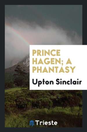 Prince Hagen; A Phantasy de Upton Sinclair