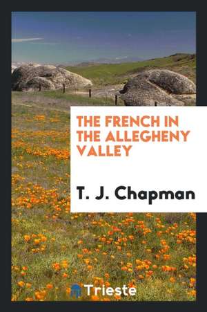 The French in the Allegheny Valley de T. J. Chapman