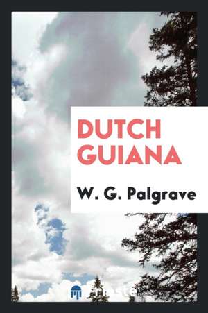 Dutch Guiana de W. G. Palgrave