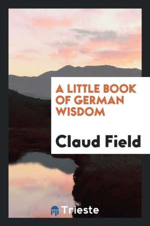 A Little Book of German Wisdom de Claud Field