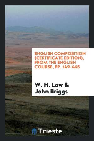 English Composition (Certificate Edition), from the English Course, Pp. 149-465 de W. H. Low