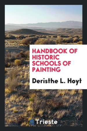 Handbook of Historic Schools of Painting de Deristhe L. Hoyt