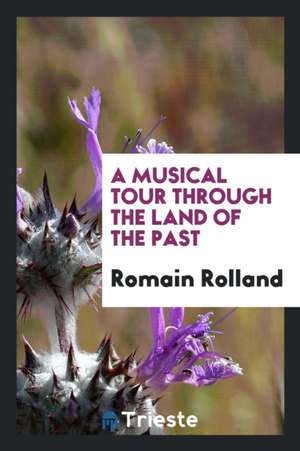 A Musical Tour Through the Land of the Past de Romain Rolland