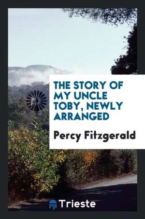 The Story of My Uncle Toby, Newly Arranged de Percy Fitzgerald