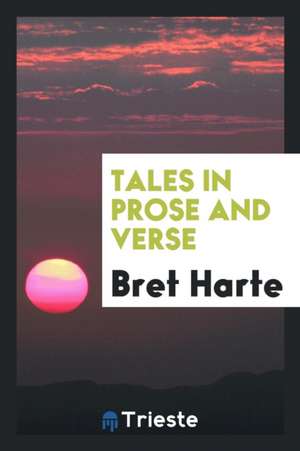 Tales in Prose and Verse de Bret Harte