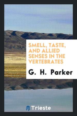 Smell, Taste, and Allied Senses in the Vertebrates de G. Parker