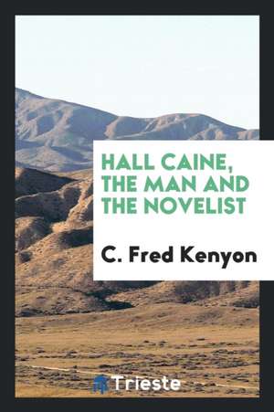 Hall Caine, the Man and the Novelist de C. Fred Kenyon