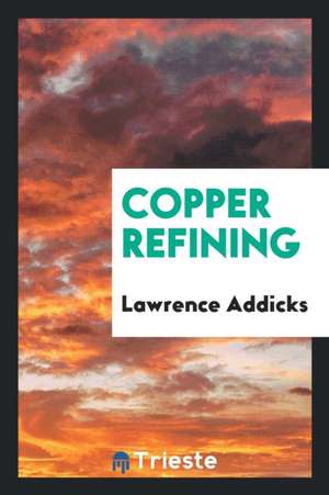 Copper Refining de Lawrence Addicks