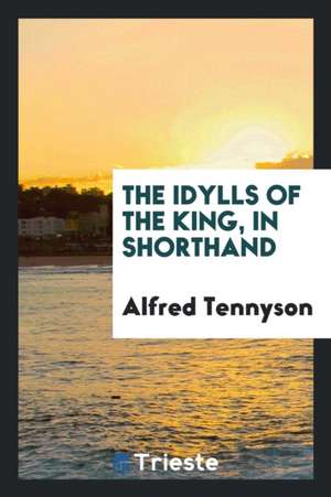 The Idylls of the King, in Shorthand de Alfred Tennyson