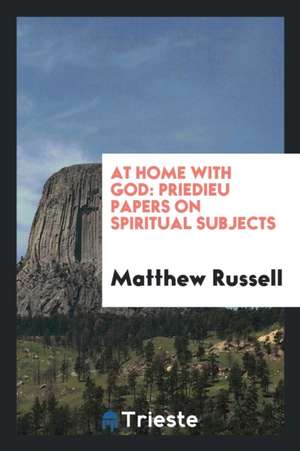 At Home with God: Priedieu Papers on Spiritual Subjects de Matthew Russell