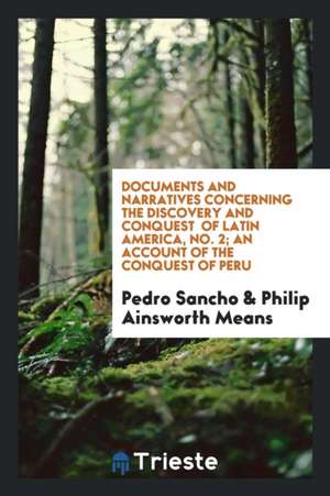 Documents and Narratives Concerning the Discovery and Conquest of Latin America, No. 2; An Account of the Conquest of Peru de Pedro Sancho