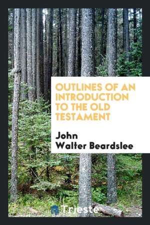 Outlines of an Introduction to the Old Testament de John Walter Beardslee