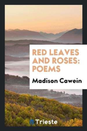 Red Leaves and Roses: Poems de Madison Cawein