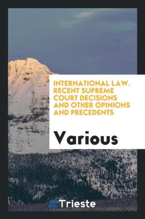 International Law. Recent Supreme Court Decisions and Other Opinions and Precedents de Naval War College