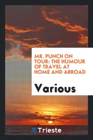 Mr. Punch on Tour: The Humour of Travel at Home and Abroad de Various