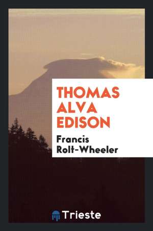 Thomas Alva Edison de Francis Rolt-Wheeler