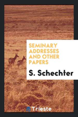 Seminary Addresses and Other Papers de S. Schechter