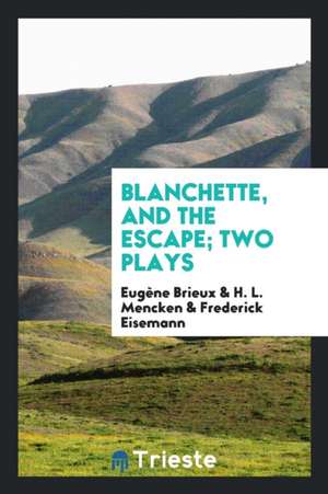 Blanchette, and the Escape; Two Plays de Eugene Brieux