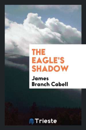 The Eagle's Shadow de James Branch Cabell