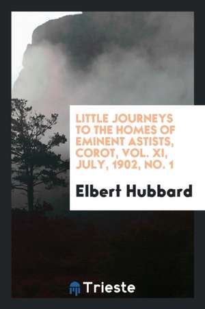 Little Journeys to the Homes of Eminent Astists, Corot, Vol. XI, July, 1902, No. 1 de Elbert Hubbard