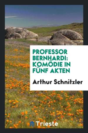 Professor Bernhardi: Komödie in Fünf Akten de Arthur Schnitzler