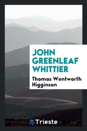 John Greenleaf Whittier de Thomas Wentworth Higginson