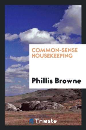 Common-Sense Housekeeping de Phillis Browne