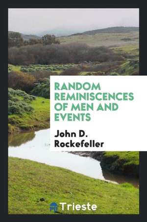 Random Reminiscences of Men and Events de John D. Rockefeller