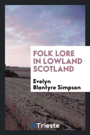 Folk Lore in Lowland Scotland de Evelyn Blantyre Simpson