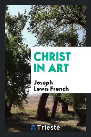 Christ in Art de Joseph Lewis French