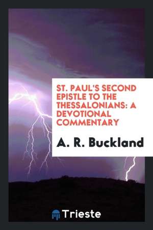 St. Paul's Second Epistle to the Thessalonians: A Devotional Commentary de A. R. Buckland