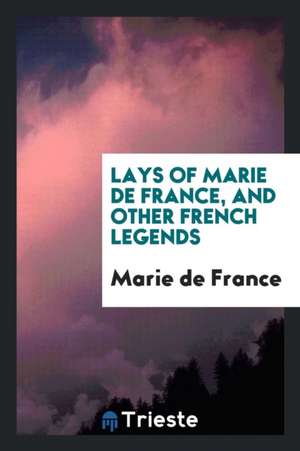 Lays of Marie de France, and Other French Legends de Marie De France