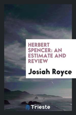 Herbert Spencer: An Estimate and Review de Josiah Royce