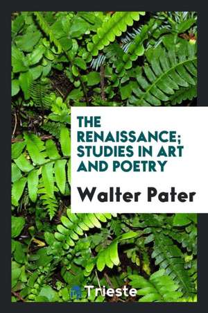 The Renaissance; Studies in Art and Poetry de Walter Pater