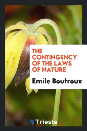 The Contingency of the Laws of Nature de Emile Boutroux