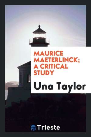 Maurice Maeterlinck; A Critical Study de Una Taylor