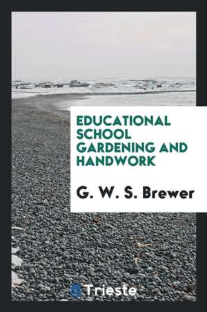 Educational School Gardening and Handwork de G. W. S. Brewer