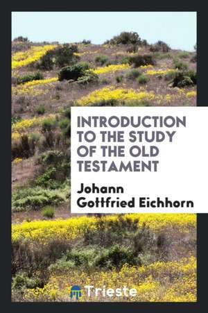 Introduction to the Study of the Old Testament de Johann Gottfried Eichhorn