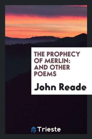 The Prophecy of Merlin: And Other Poems de John Reade