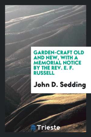 Garden-Craft Old and New, with a Memorial Notice by the Rev. E. F. Russell de John D. Sedding