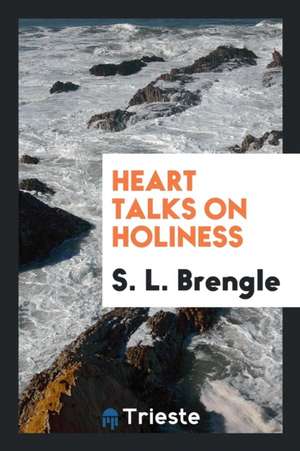 Heart Talks on Holiness de S. L. Brengle