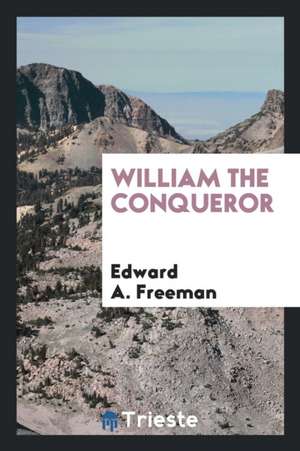 William the Conqueror de Edward A. Freeman