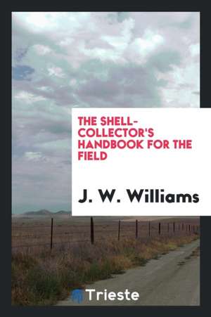 The Shell-Collector's Handbook for the Field de J. W. Williams