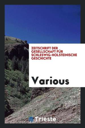 Zeitschrift Der Gesellschaft Für Schleswig-Holsteinische Geschichte de Various