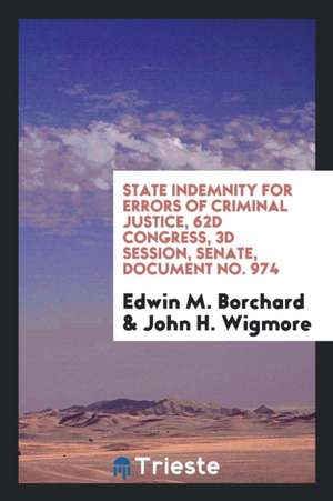 State Indemnity for Errors of Criminal Justice, 62d Congress, 3D Session, Senate, Document No. 974 de Edwin M. Borchard