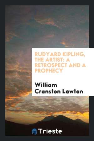 Rudyard Kipling, the Artist: A Retrospect and a Prophecy de William Cranston Lawton