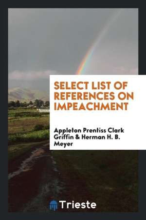 Select List of References on Impeachment de Appleton Prentiss Clark Griffin