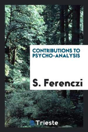 Contributions to Psycho-Analysis. Authorized Translation de S. Ferenczi