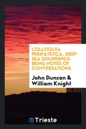 Colloquia Peripatetica, Deep-Sea Soundings: Being Notes of Conversations de John Duncan